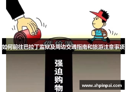 如何前往巴拉丁监狱及周边交通指南和旅游注意事项