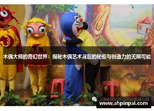 木偶大师的奇幻世界：揭秘木偶艺术背后的秘密与创造力的无限可能